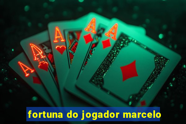 fortuna do jogador marcelo